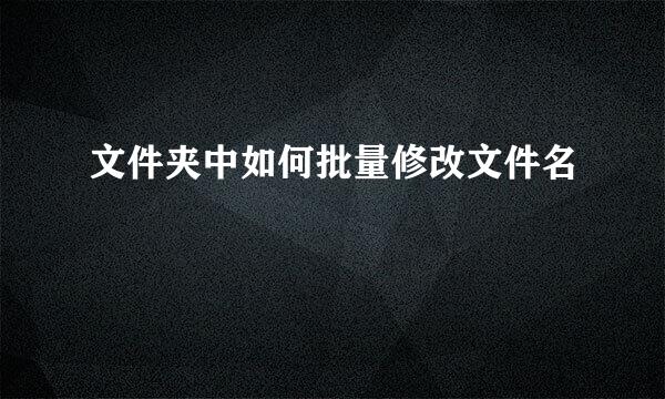 文件夹中如何批量修改文件名