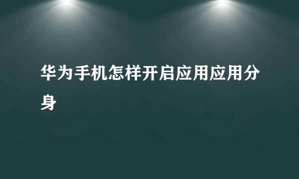华为手机怎样开启应用应用分身
