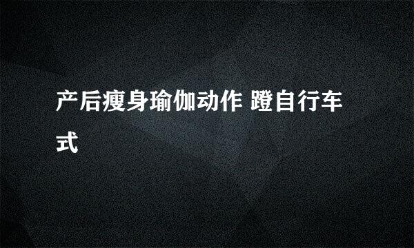 产后瘦身瑜伽动作 蹬自行车式