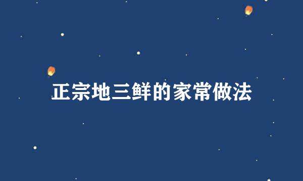 正宗地三鲜的家常做法