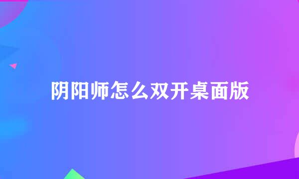 阴阳师怎么双开桌面版