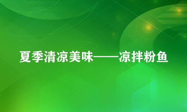 夏季清凉美味——凉拌粉鱼