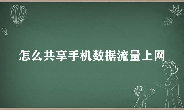 怎么共享手机数据流量上网