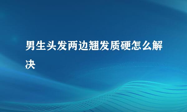 男生头发两边翘发质硬怎么解决