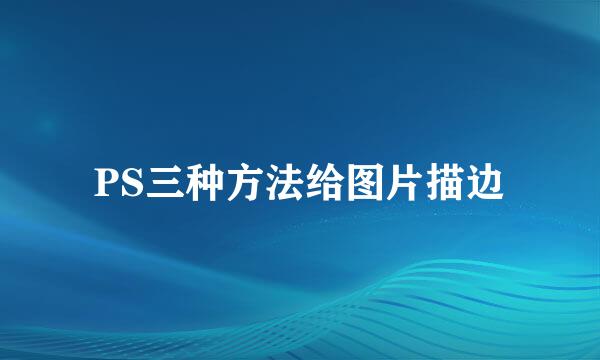 PS三种方法给图片描边