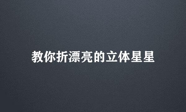 教你折漂亮的立体星星