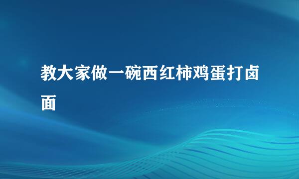 教大家做一碗西红柿鸡蛋打卤面