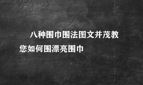 ​ 八种围巾围法图文并茂教您如何围漂亮围巾 ​