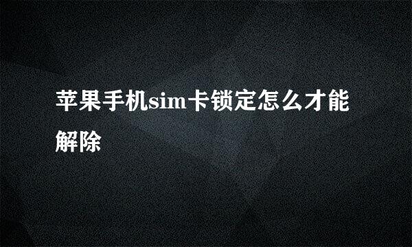 苹果手机sim卡锁定怎么才能解除