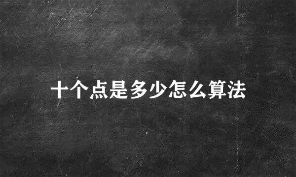 十个点是多少怎么算法