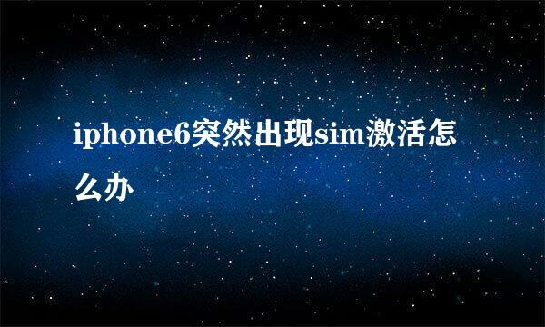iphone6突然出现sim激活怎么办