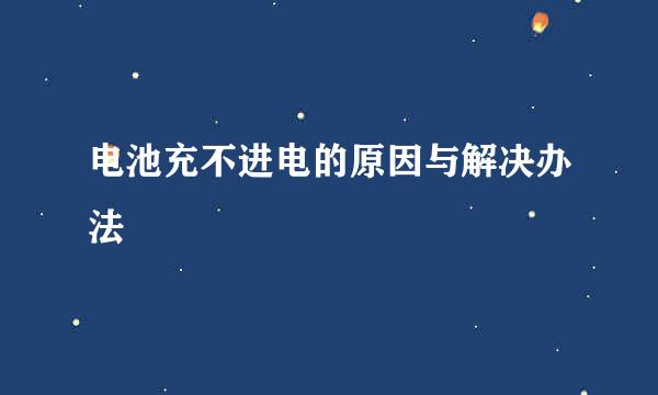 电池充不进电的原因与解决办法