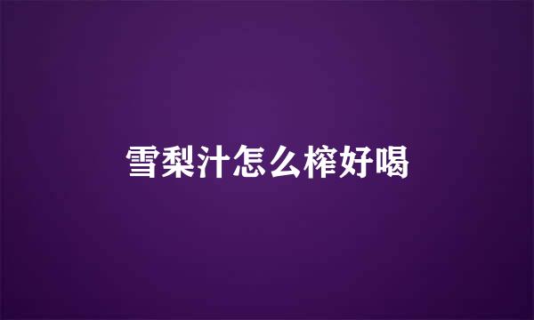 雪梨汁怎么榨好喝