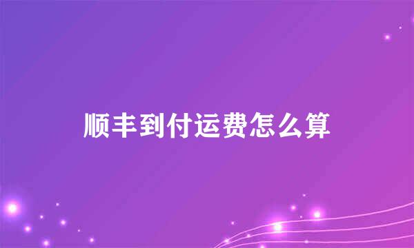 顺丰到付运费怎么算