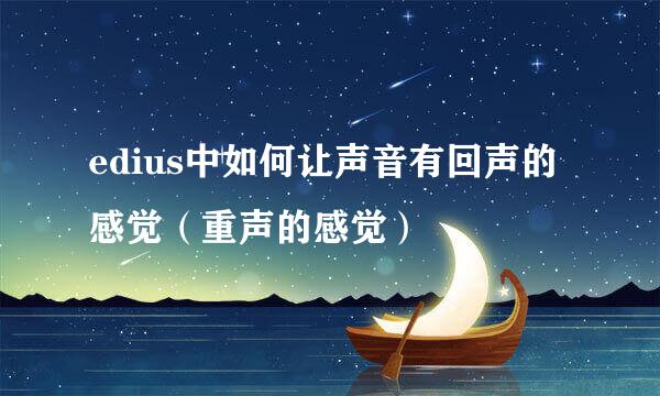 edius中如何让声音有回声的感觉（重声的感觉）