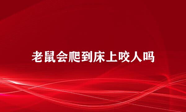 老鼠会爬到床上咬人吗