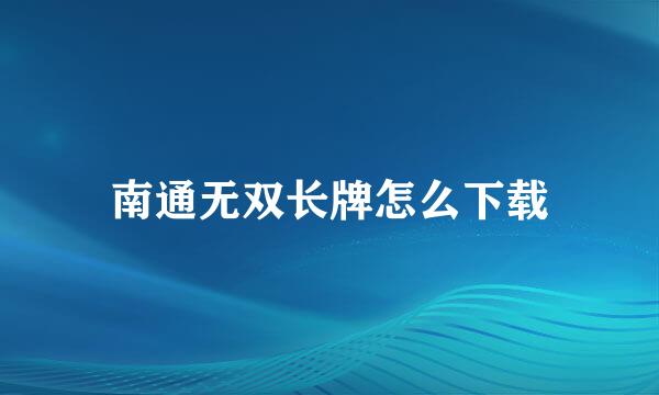南通无双长牌怎么下载