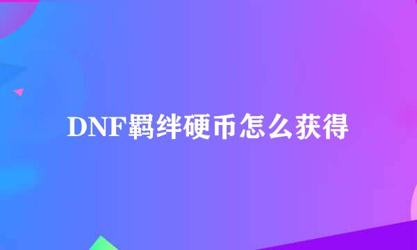 DNF羁绊硬币怎么获得