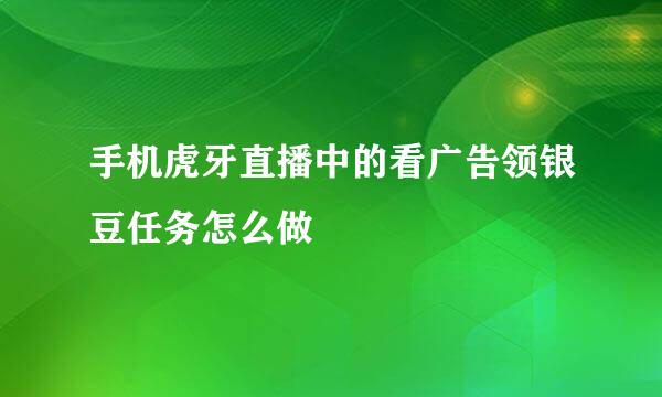 手机虎牙直播中的看广告领银豆任务怎么做