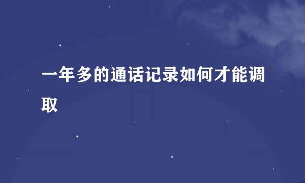 一年多的通话记录如何才能调取