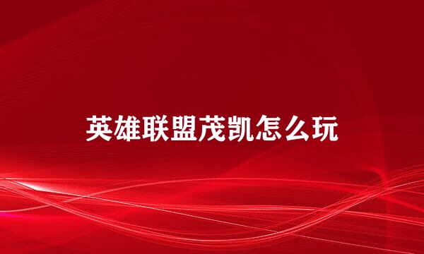 英雄联盟茂凯怎么玩