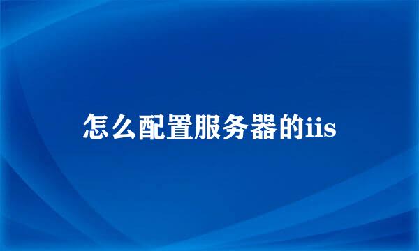 怎么配置服务器的iis