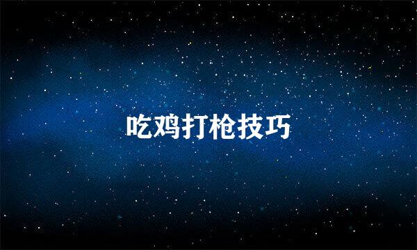 吃鸡打枪技巧