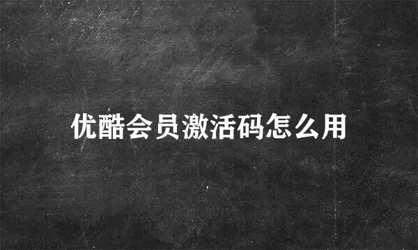优酷会员激活码怎么用