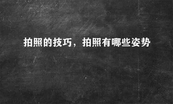 拍照的技巧，拍照有哪些姿势