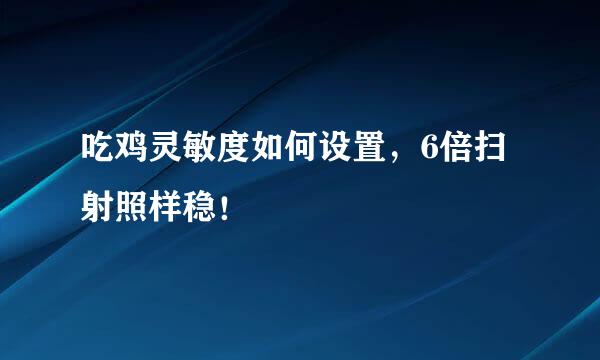 吃鸡灵敏度如何设置，6倍扫射照样稳！