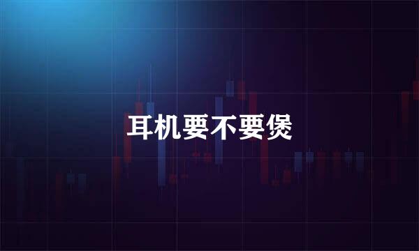 耳机要不要煲
