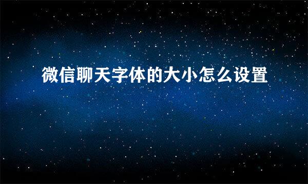 微信聊天字体的大小怎么设置