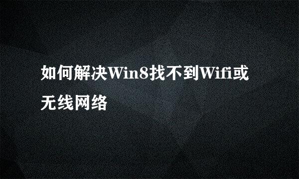 如何解决Win8找不到Wifi或无线网络