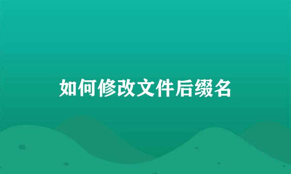 如何修改文件后缀名
