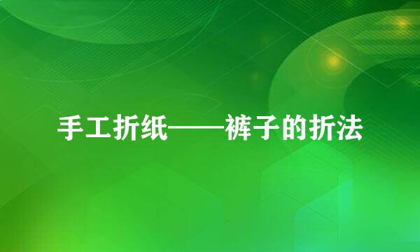 手工折纸——裤子的折法