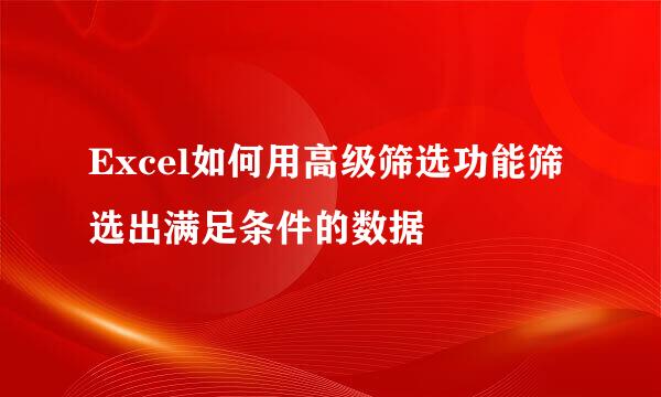 Excel如何用高级筛选功能筛选出满足条件的数据