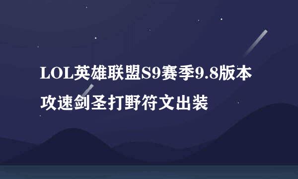 LOL英雄联盟S9赛季9.8版本攻速剑圣打野符文出装