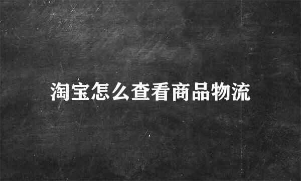 淘宝怎么查看商品物流