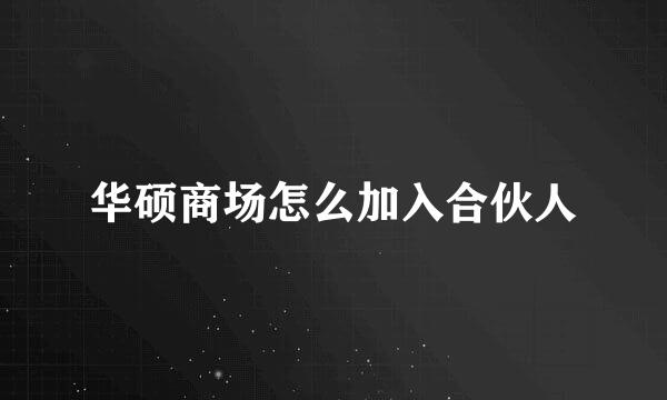 华硕商场怎么加入合伙人