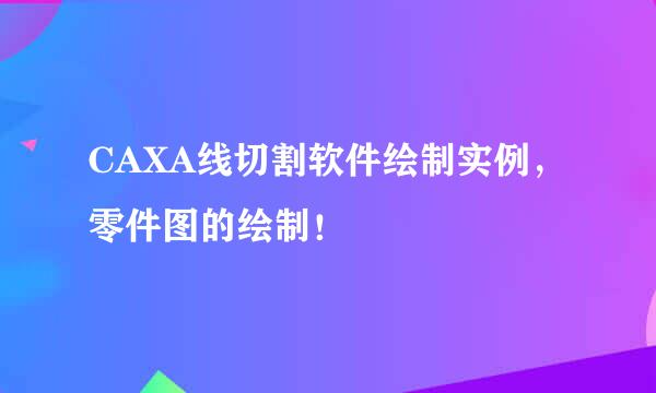 CAXA线切割软件绘制实例，零件图的绘制！