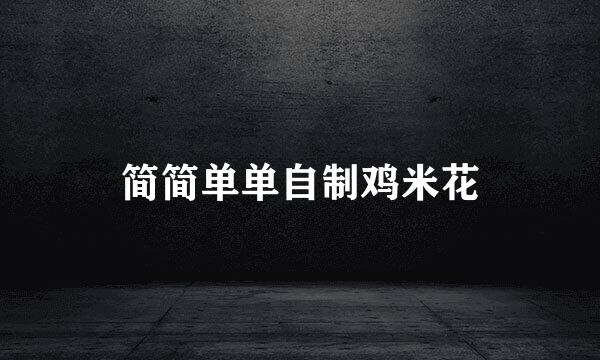 简简单单自制鸡米花