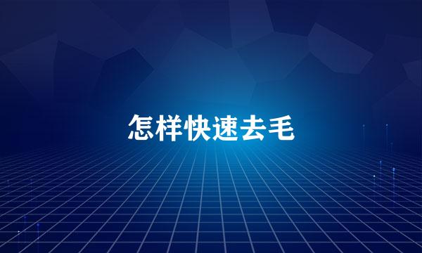 怎样快速去毛
