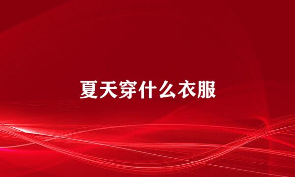 夏天穿什么衣服