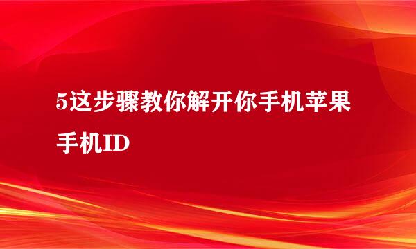 5这步骤教你解开你手机苹果手机ID