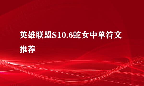 英雄联盟S10.6蛇女中单符文推荐