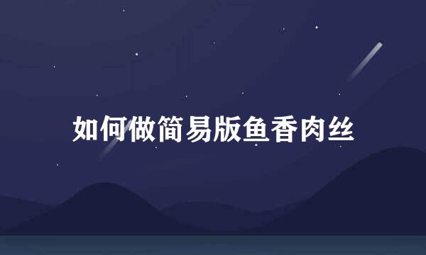 如何做简易版鱼香肉丝