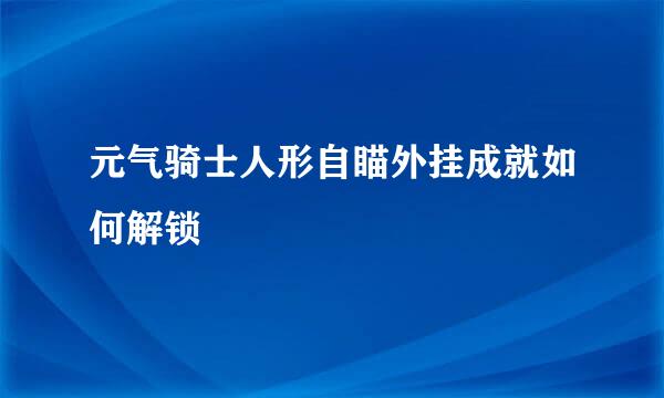 元气骑士人形自瞄外挂成就如何解锁