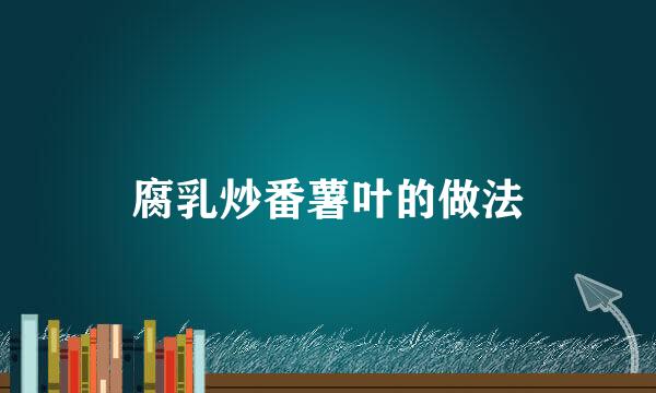 腐乳炒番薯叶的做法