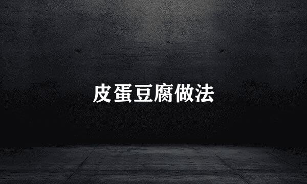 皮蛋豆腐做法