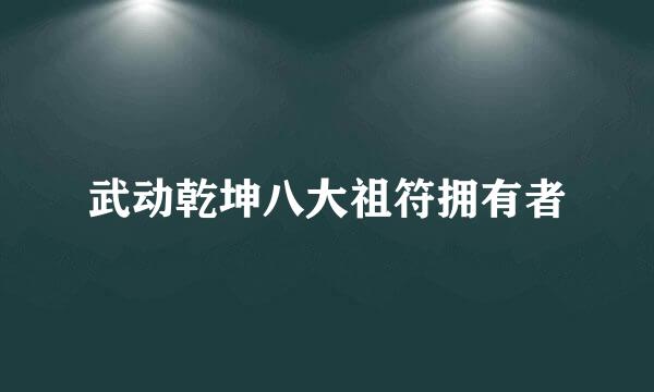 武动乾坤八大祖符拥有者